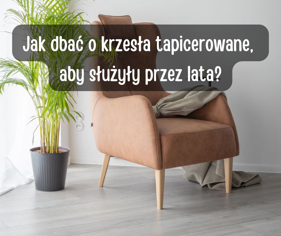 Jak dba o krzesa tapicerowane,  aby suyy przez lata