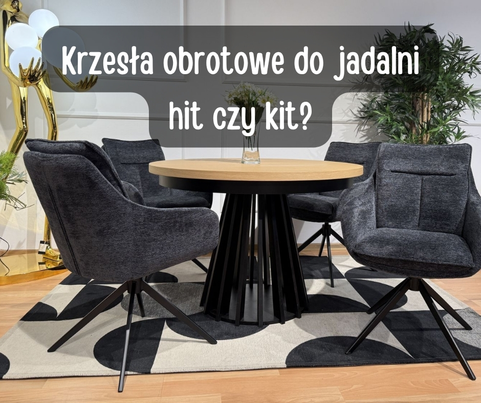 Krzesa obrotowe do jadalni hit czy kit