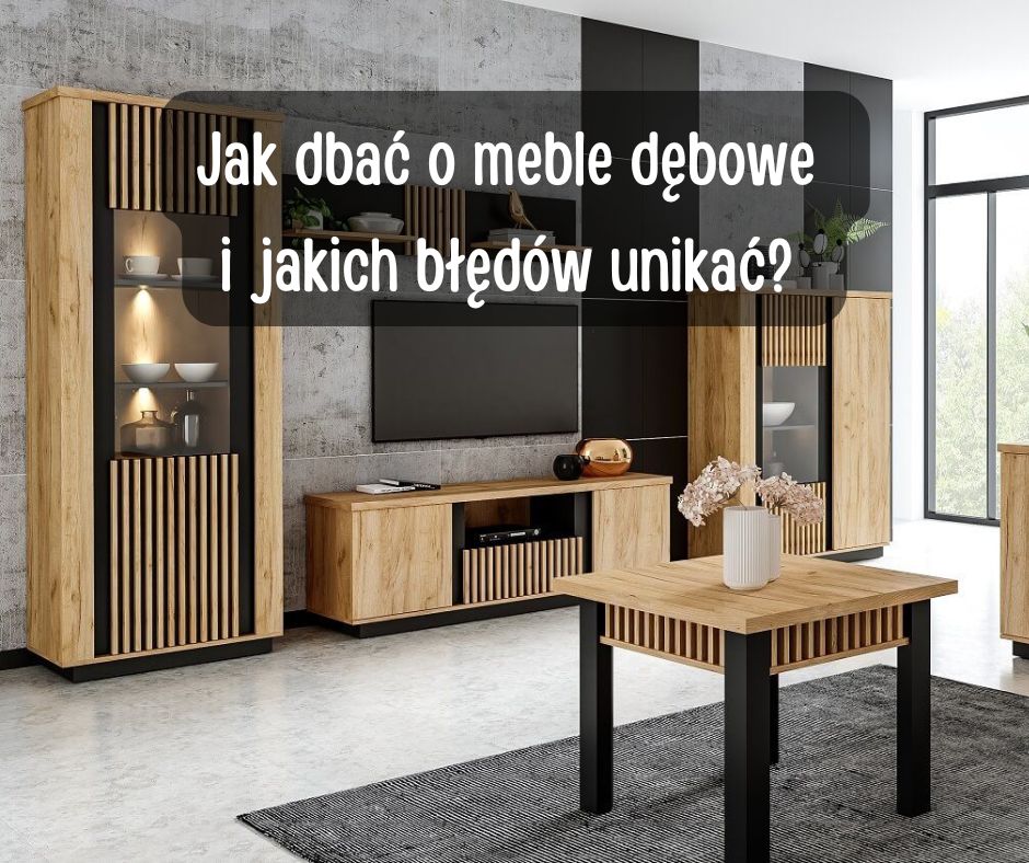 Jak dba o meble dbowe  i jakich bdw unika